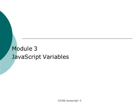 CS346 Javascript -3 Module 3 JavaScript Variables.