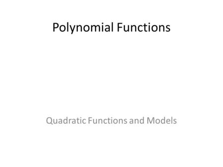 Polynomial Functions Quadratic Functions and Models.