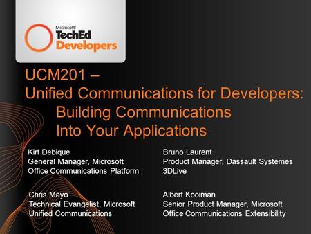 UCM201 – Unified Communications for Developers: Building Communications Into Your Applications Kirt Debique General Manager, Microsoft Office Communications.