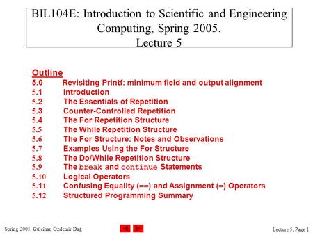 Spring 2005, Gülcihan Özdemir Dağ Lecture 5, Page 1 BIL104E: Introduction to Scientific and Engineering Computing, Spring 2005. Lecture 5 Outline 5.0 Revisiting.
