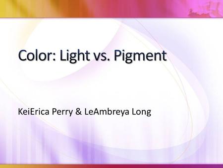 KeiErica Perry & LeAmbreya Long. The colors around you are due to the way the objects reflect light Different materials have different natural frequencies.