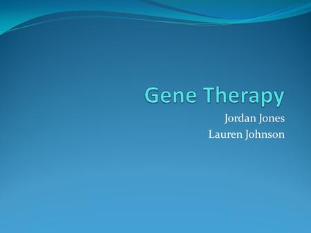 Jordan Jones Lauren Johnson. What is it? Gene therapy, also known as genetic modification, is a technique for correcting faulty genes that are responsible.