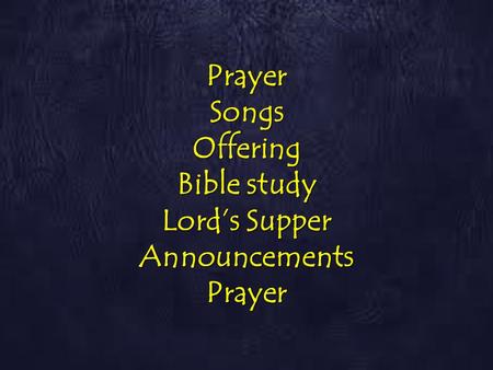 PrayerSongsOffering Bible study Lord’s Supper AnnouncementsPrayer.