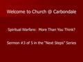 Spiritual Warfare: More Than You Think? Sermon #3 of 5 in the “Next Steps” Series Welcome to Carbondale.