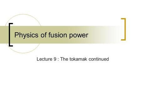 Physics of fusion power Lecture 9 : The tokamak continued.