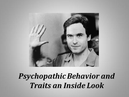 Psychopathic Behavior and Traits an Inside Look. What Makes us human? Are the things that bring us closer together like love, relationships and working.