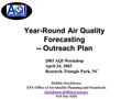 Year-Round Air Quality Forecasting -- Outreach Plan Debbie Stackhouse EPA Office of Air Quality Planning and Standards 919-541-5354.