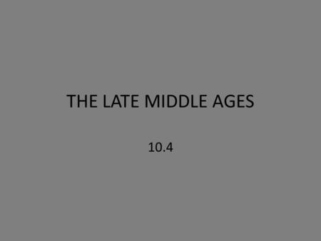 THE LATE MIDDLE AGES 10.4. THE BLACK DEATH The Middle Ages in Europe had reached a high point in the 13 th century. In the 14 th century, however, some.