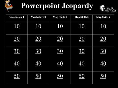 Powerpoint Jeopardy Vocabulary 1Vocabulary 2Map Skills 1Map Skills 2 10 20 30 40 50.