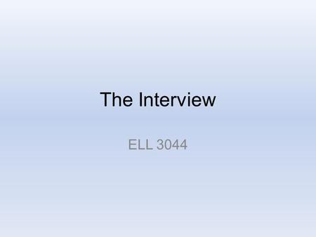 The Interview ELL 3044. Warm up 1. Tell me about yourself. 2. What are your weaknesses? 3. What do you know about our company? 4. Where do you see yourself.