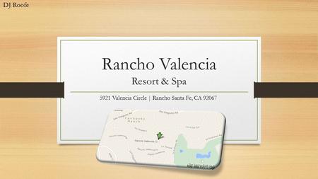 Rancho Valencia Resort & Spa DJ Roofe 5921 Valencia Circle | Rancho Santa Fe, CA 92067.