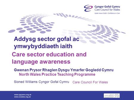 Addysg sector gofal ac ymwybyddiaeth iaith Care sector education and language awareness Gwenan Prysor Rhaglen Dysgu Ymarfer Gogledd Cymru North Wales Practice.