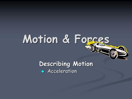 Motion & Forces Describing Motion  Acceleration.