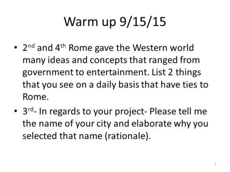 Warm up 9/15/15 2 nd and 4 th Rome gave the Western world many ideas and concepts that ranged from government to entertainment. List 2 things that you.