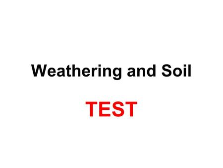 Weathering and Soil TEST. #1 The breaking down of rock is called ________________.