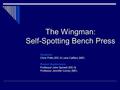 The Wingman: Self-Spotting Bench Press Students: Chris Potts (EE) & Lane Caffaro (ME) Project Supervisors: Professor John Spinelli (EE) & Professor Jennifer.
