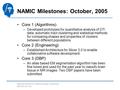 National Alliance for Medical Image Computing  NAMIC Milestones: October, 2005 Core 1 (Algorithms) –Developed prototypes for quantitative.