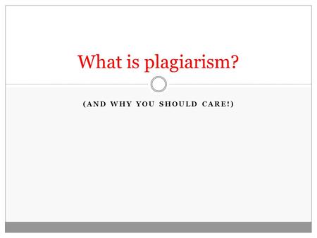 (AND WHY YOU SHOULD CARE!) What is plagiarism?. Definition: Plagiarism is the act of presenting the words, ideas, images, sounds, or the creative expression.