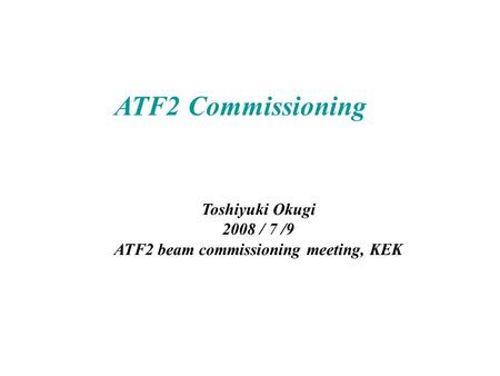ATF2 Commissioning Toshiyuki Okugi 2008 / 7 /9 ATF2 beam commissioning meeting, KEK.
