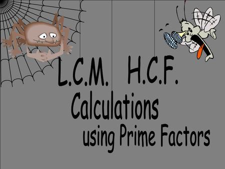 Calculations H.C.F. L.C.M. using Prime Factors © T Madas.