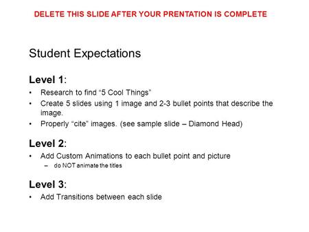 Student Expectations Level 1: Research to find “5 Cool Things” Create 5 slides using 1 image and 2-3 bullet points that describe the image. Properly “cite”