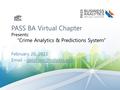 PASS BA Virtual Chapter Presents: “Crime Analytics & Predictions System” February 26, 2015  -