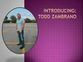 Introducing: Todd Zambrano