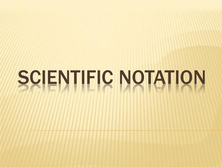  Scientific notation is simply a method for expressing, and working with, very large or very small numbers. It is a short hand method for writing numbers,