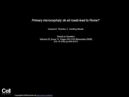 Primary microcephaly: do all roads lead to Rome? Gemma K. Thornton, C. Geoffrey Woods Trends in Genetics Volume 25, Issue 11, Pages 501-510 (November 2009)