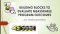 BUILDING BLOCKS TO EVALUATE MEASURABLE PROGRAM OUTCOMES AKA: PROGRAM MONITORING.