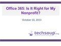 Office 365: Is It Right for My Nonprofit? October 10, 2013.
