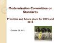 Modernisation Committee on Standards Priorities and future plans for 2015 and 2016 October 23, 2015.