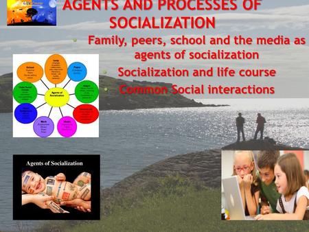 AGENTS AND PROCESSES OF SOCIALIZATION Family, peers, school and the media as agents of socialization Family, peers, school and the media as agents of socialization.
