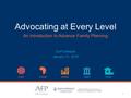 Advocating at Every Level An Introduction to Advance Family Planning Duff Gillespie January 21, 2016 1.