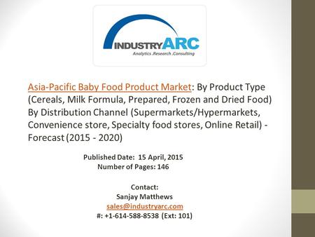 Published Date: 15 April, 2015 Number of Pages: 146 Contact: Sanjay Matthews #: +1-614-588-8538 (Ext: 101) Asia-Pacific Baby Food.
