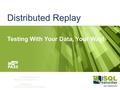 Distributed Replay Testing With Your Data, Your Way! ca.linkedin.com/in/melodyzacharias.