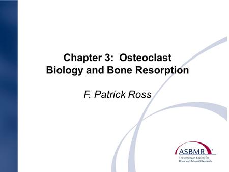 Chapter 3: Osteoclast Biology and Bone Resorption F. Patrick Ross.