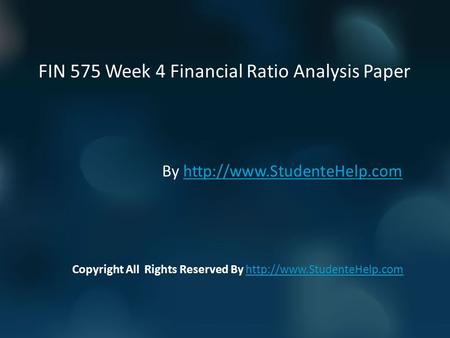 FIN 575 Week 4 Financial Ratio Analysis Paper By  Copyright All Rights Reserved By