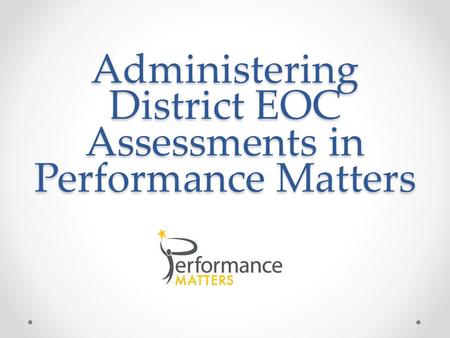 Administering District EOC Assessments in Performance Matters.