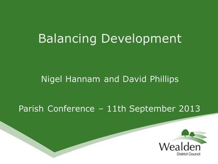 Nigel Hannam and David Phillips Parish Conference – 11th September 2013 Balancing Development.