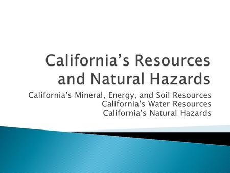 California’s Mineral, Energy, and Soil Resources California’s Water Resources California’s Natural Hazards.