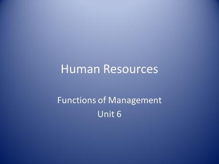 Human Resources Functions of Management Unit 6. Human Resources What is it? The people who work for the business. Management and all employees (full-time.