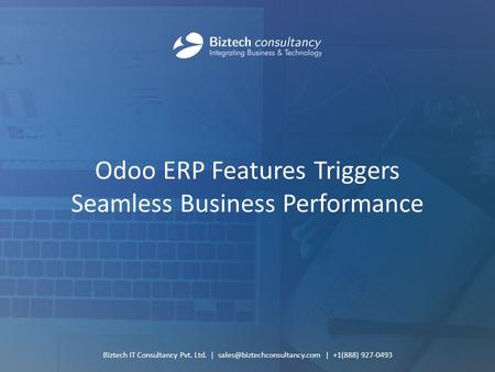 Odoo ERP Features Triggers Seamless Business Performance Biztech IT Consultancy Pvt. Ltd. | | +1(888) 927-0493.