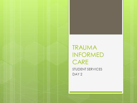 TRAUMA INFORMED CARE STUDENT SERVICES DAY 2. 3 – 2 - 1  SHARE THREE THINGS YOU LEARNED FROM THE PREVIOUS SESSION  SHARE TWO INSIGHTS YOU GAINED FROM.