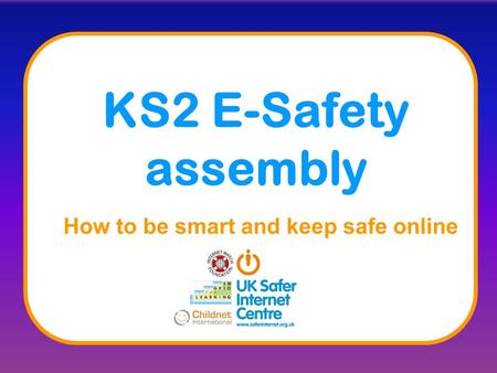 KS2 E-Safety assembly How to be smart and keep safe online.