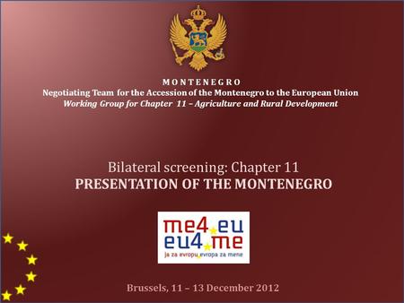 M O N T E N E G R O Negotiating Team for the Accession of the Montenegro to the European Union Working Group for Chapter 11 – Agriculture and Rural Development.