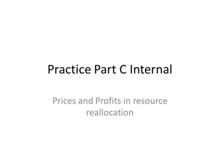 Practice Part C Internal Prices and Profits in resource reallocation.