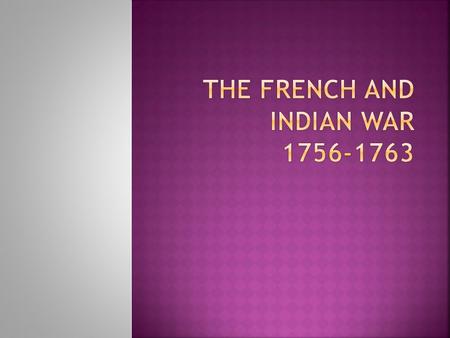  War between French and Great Britain broke out in the colonies then moved to Europe  The French joined with the Native Americans to attack the British.