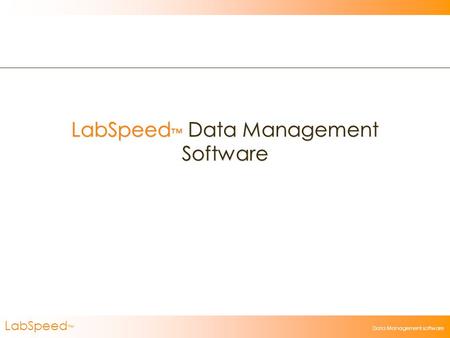 LabSpeed ™ Data Management software LabSpeed ™ Data Management Software.