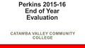 Perkins 2015-16 End of Year Evaluation CATAWBA VALLEY COMMUNITY COLLEGE.